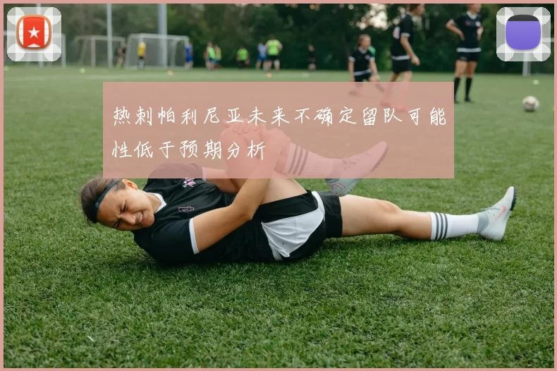 热刺帕利尼亚未来不确定留队可能性低于预期分析