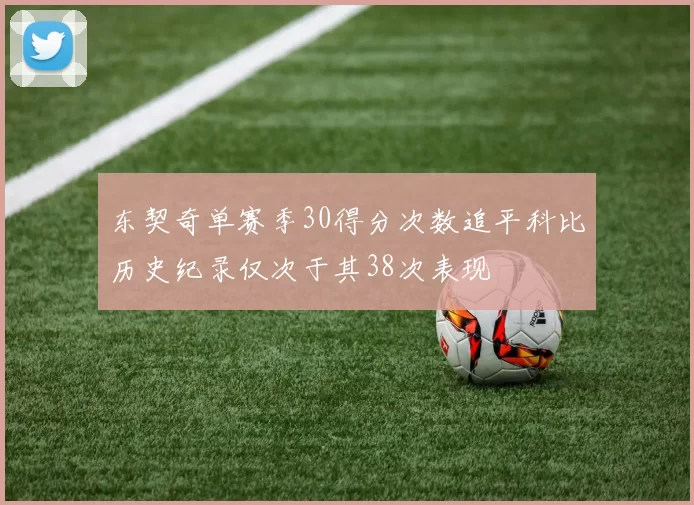 东契奇单赛季30得分次数追平科比历史纪录仅次于其38次表现